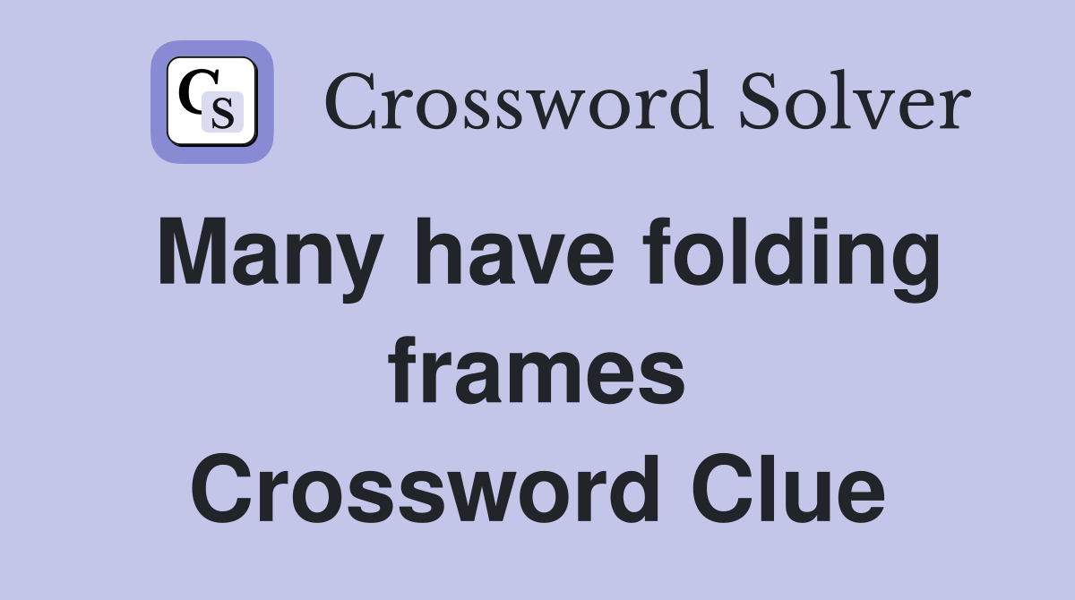 Many have folding frames Crossword Clue