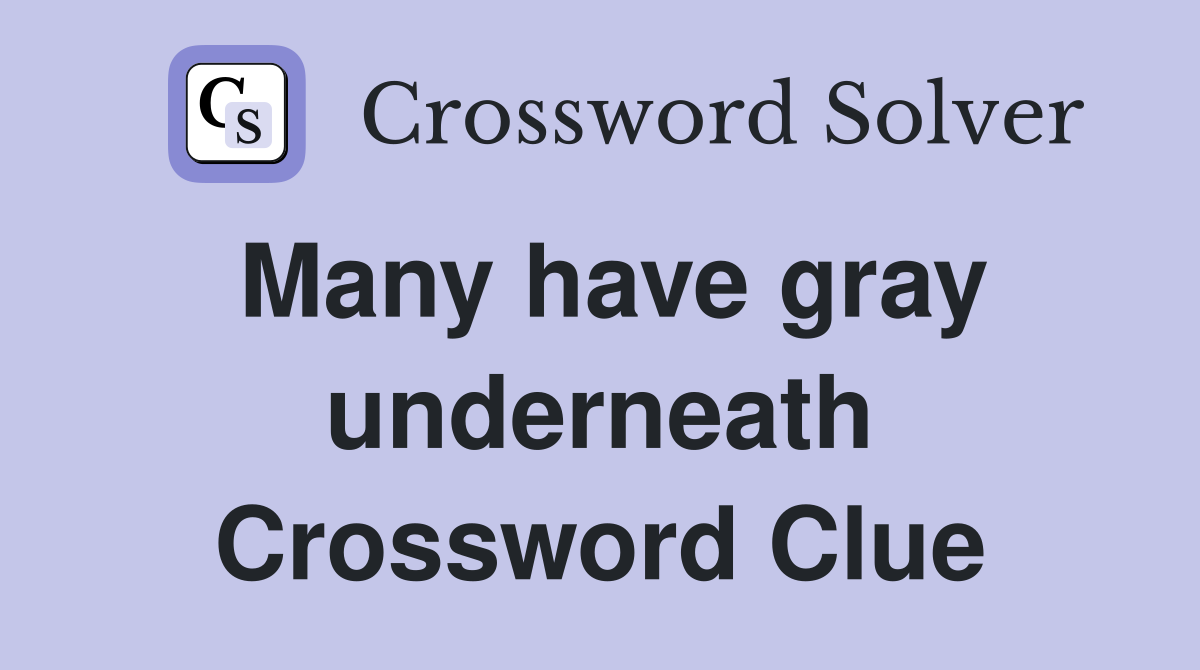 Many have gray underneath Crossword Clue