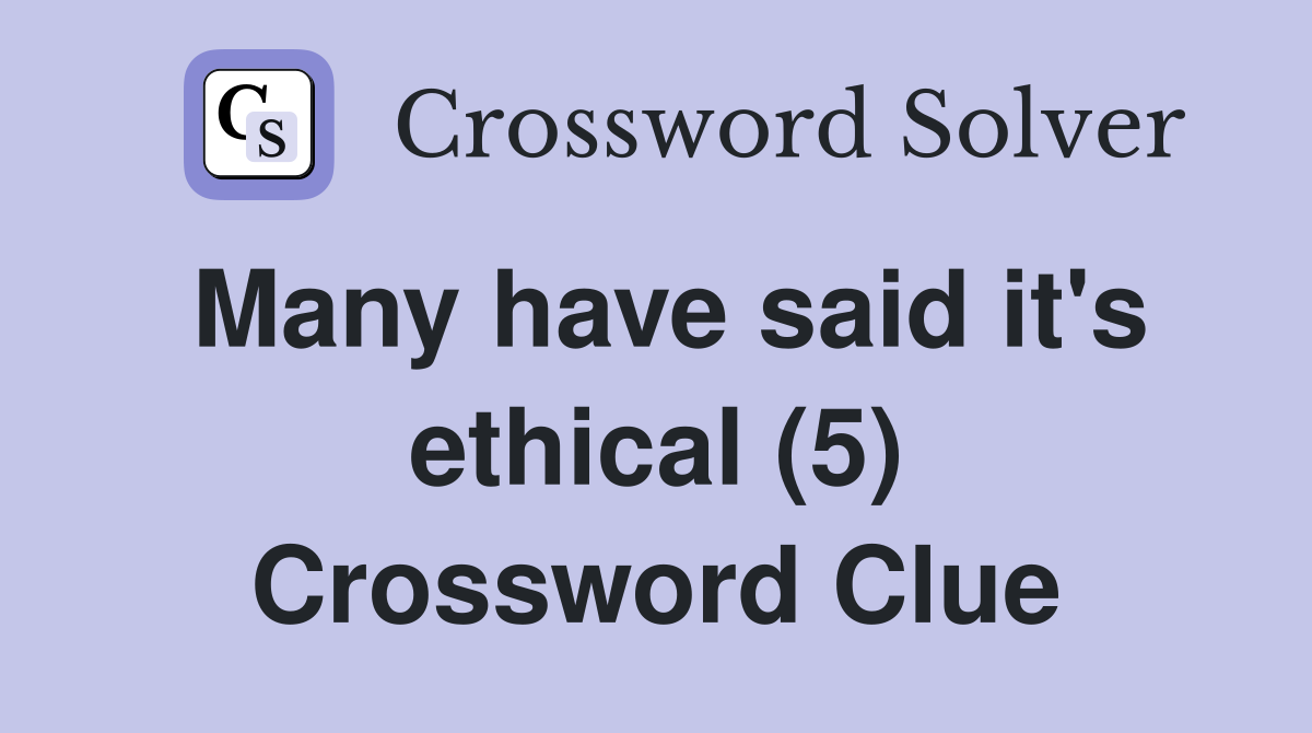 Many have said it's ethical (5) Crossword Clue