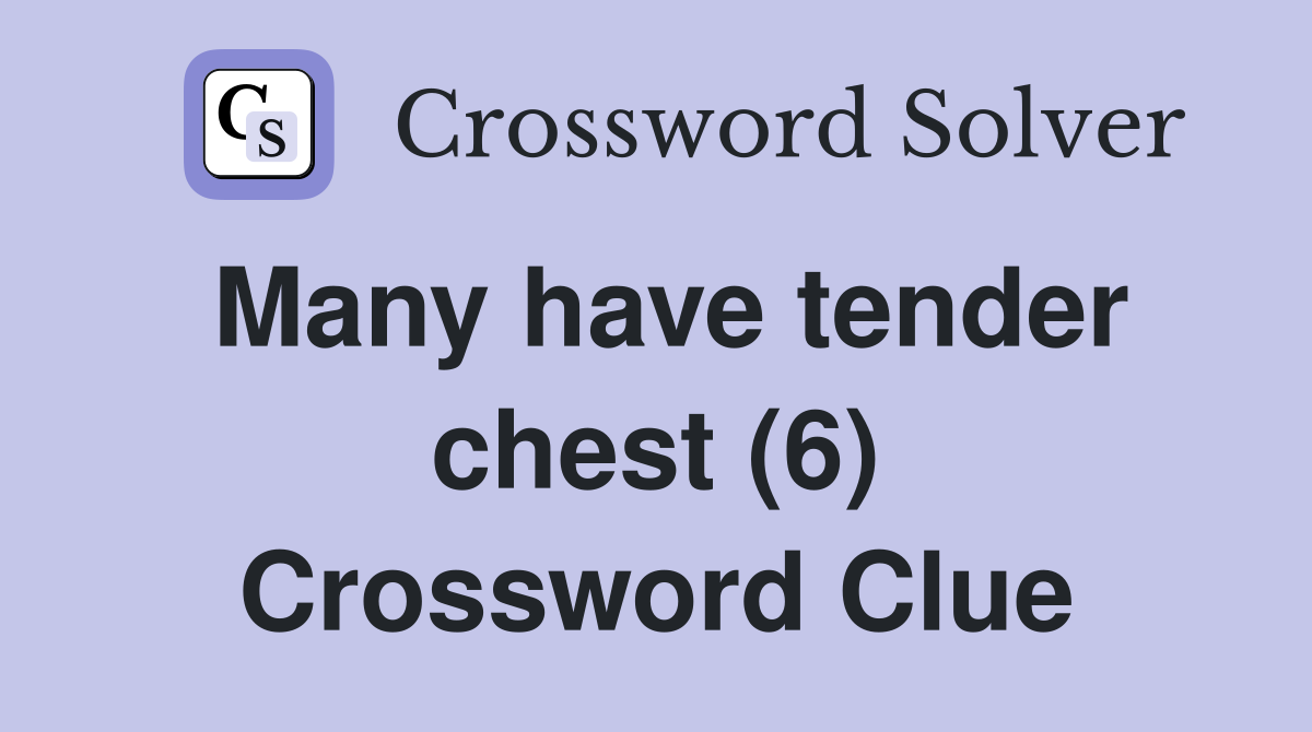Many have tender chest (6) Crossword Clue