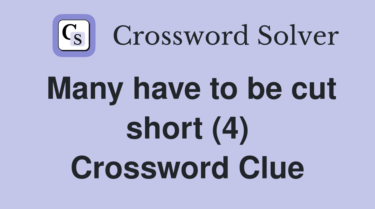 Many have to be cut short (4) Crossword Clue
