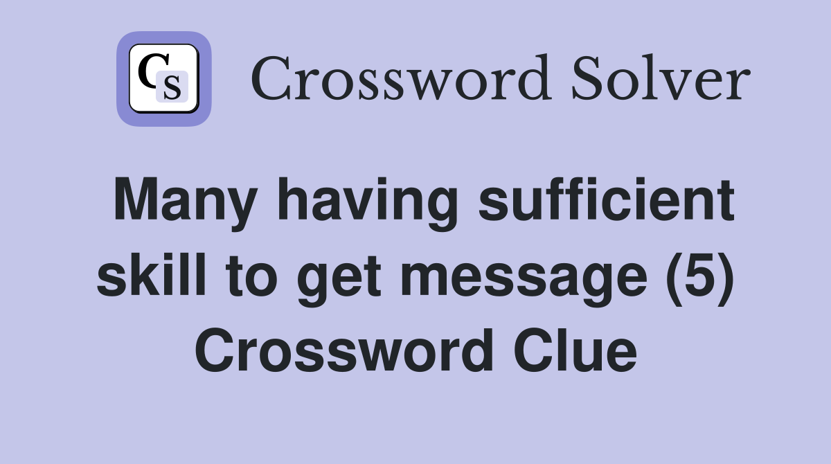 Many having sufficient skill to get message (5) Crossword Clue