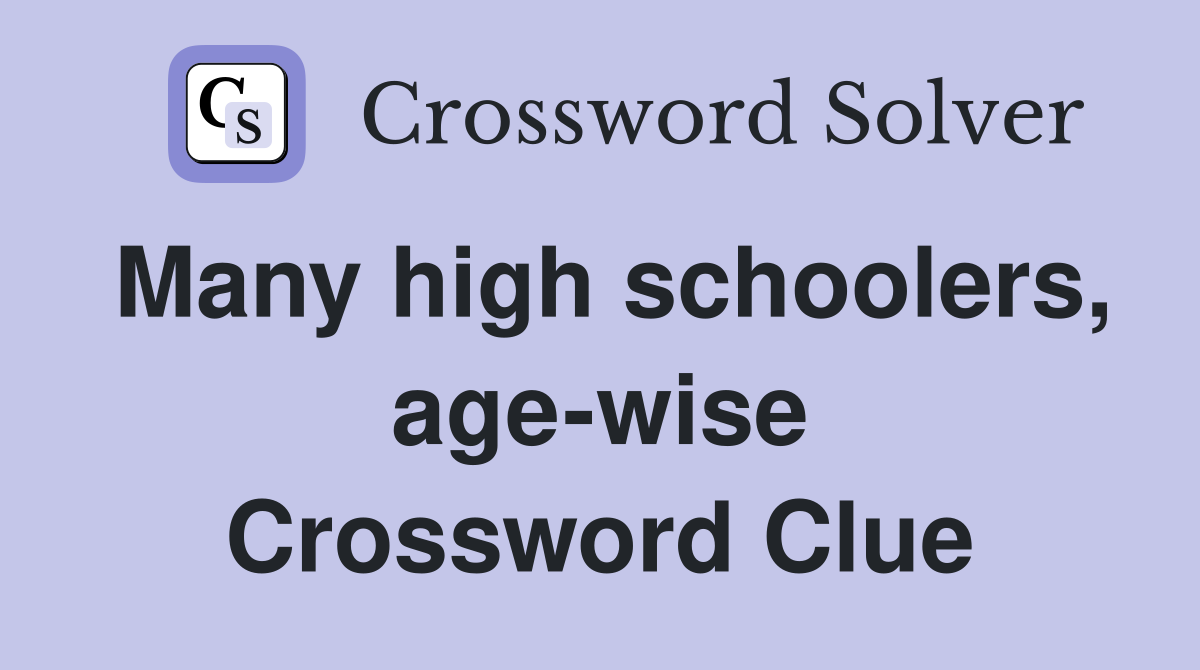Many high schoolers, age-wise Crossword Clue