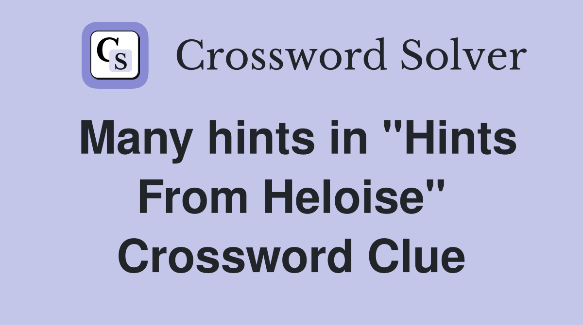 Many hints in "Hints From Heloise" Crossword Clue