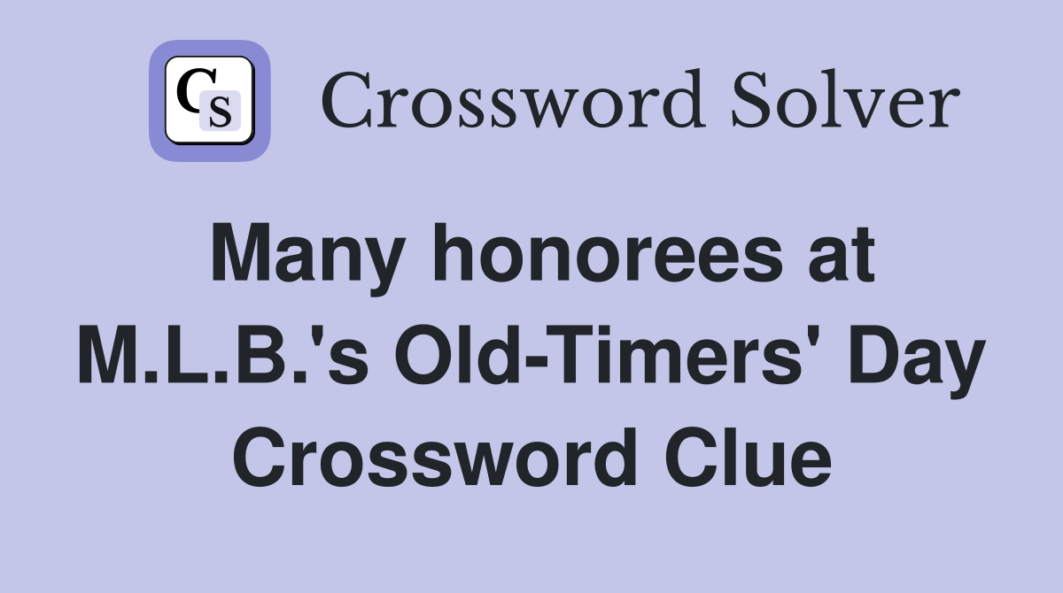 Many honorees at M.L.B.'s Old-Timers' Day Crossword Clue