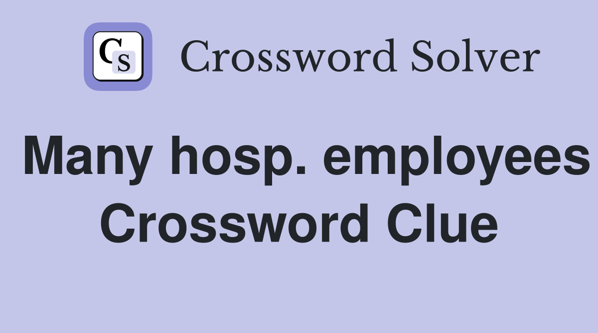 Many hosp. employees Crossword Clue