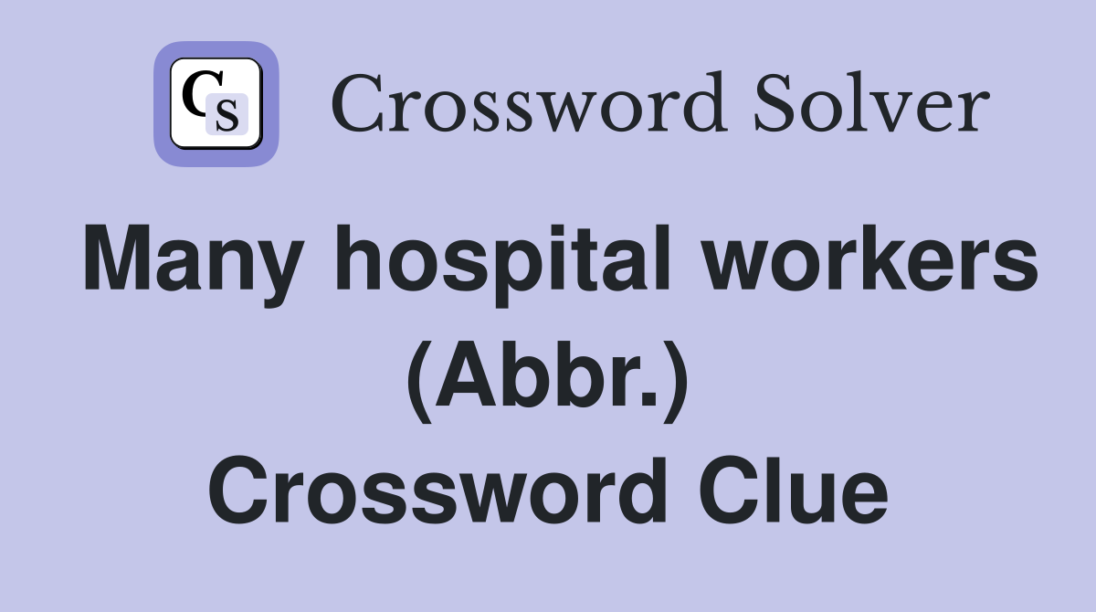 Many hospital workers (Abbr.) Crossword Clue