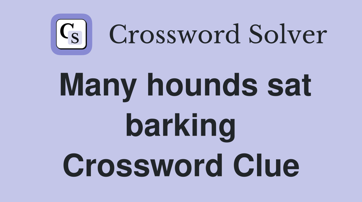 Many hounds sat barking Crossword Clue