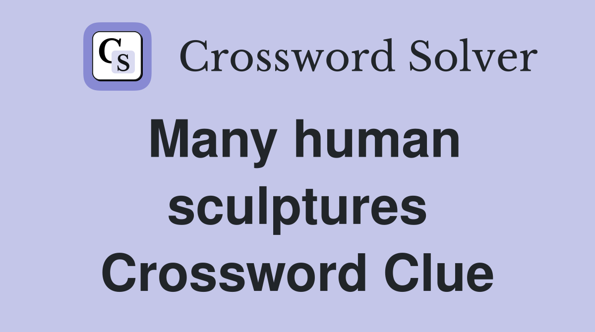 Many human sculptures Crossword Clue