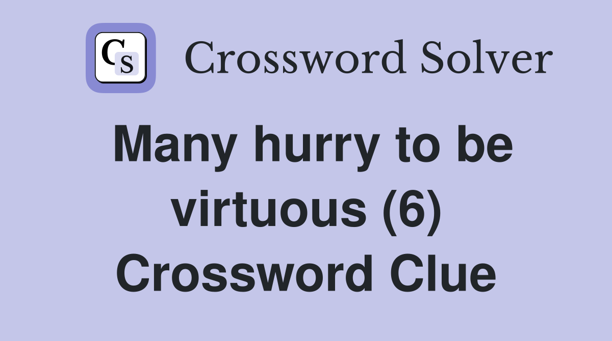 Many hurry to be virtuous (6) Crossword Clue