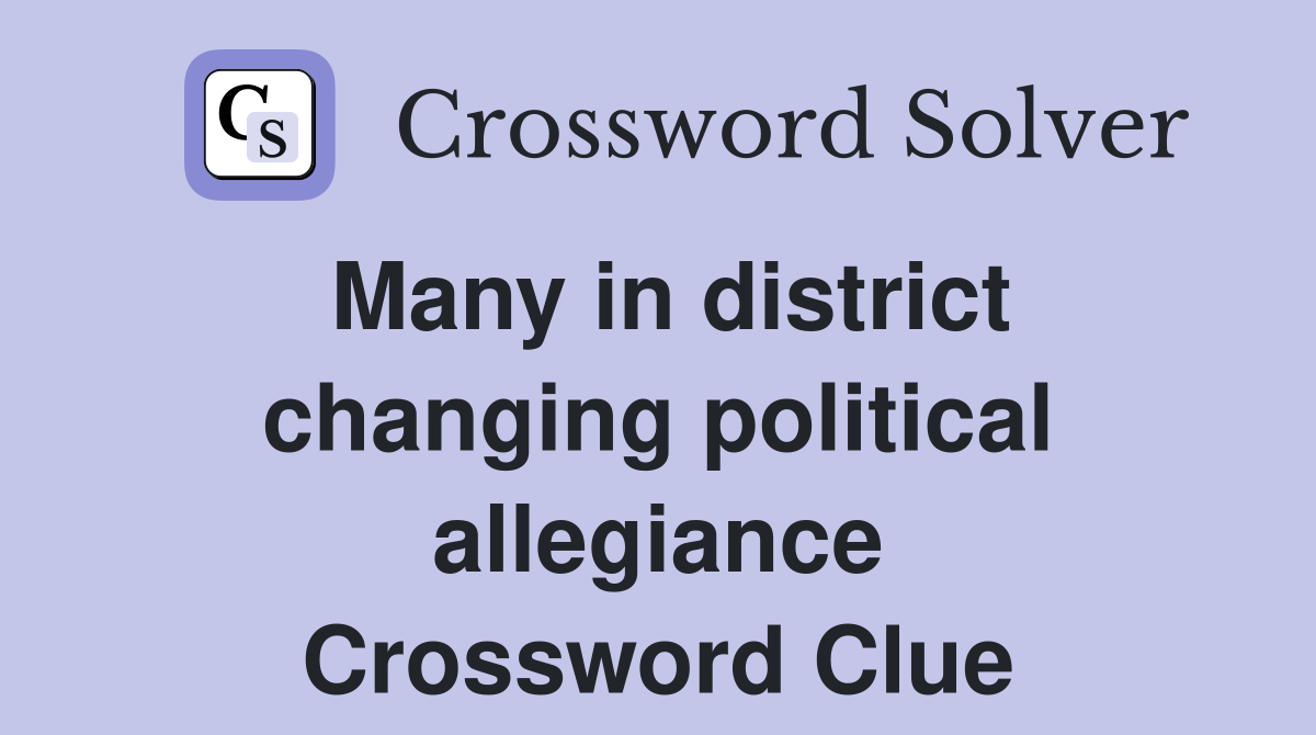 Many in district changing political allegiance Crossword Clue