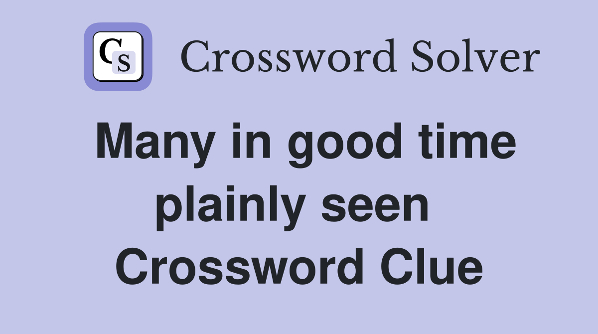 Many in good time plainly seen  Crossword Clue