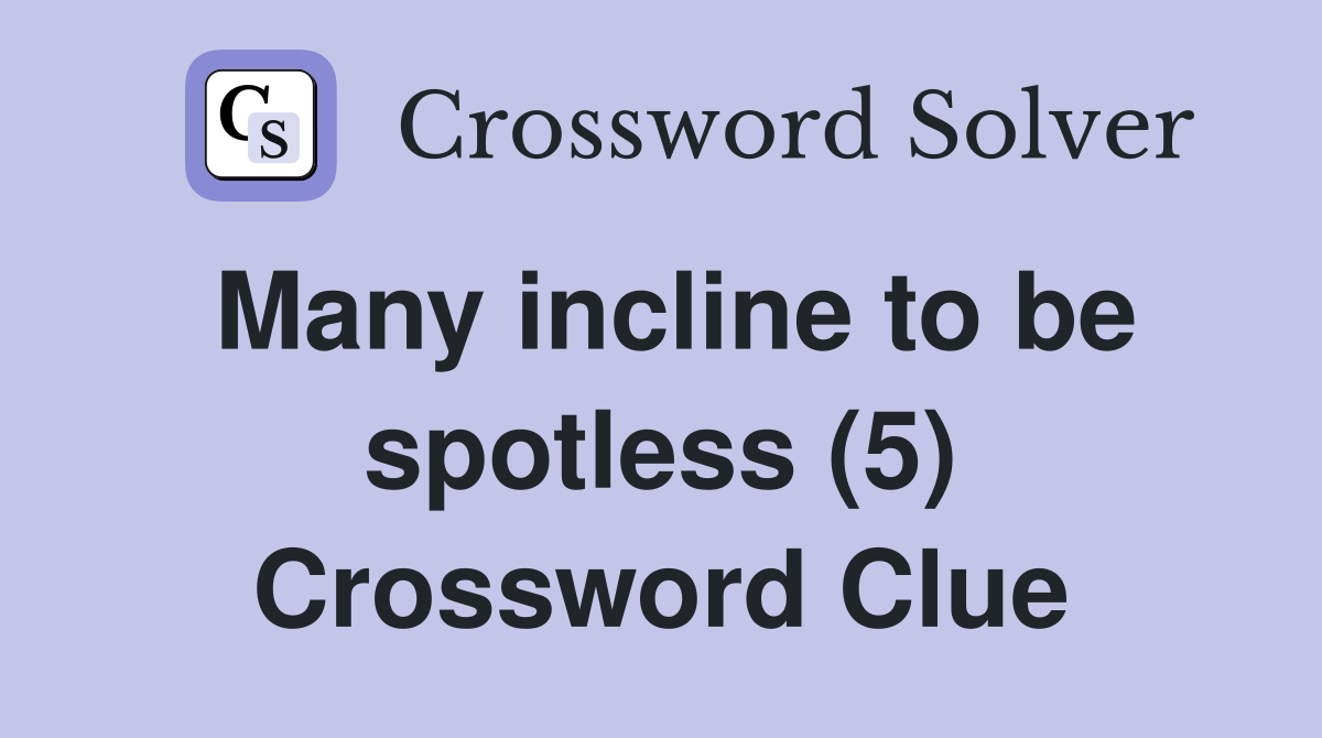 Many incline to be spotless (5) Crossword Clue