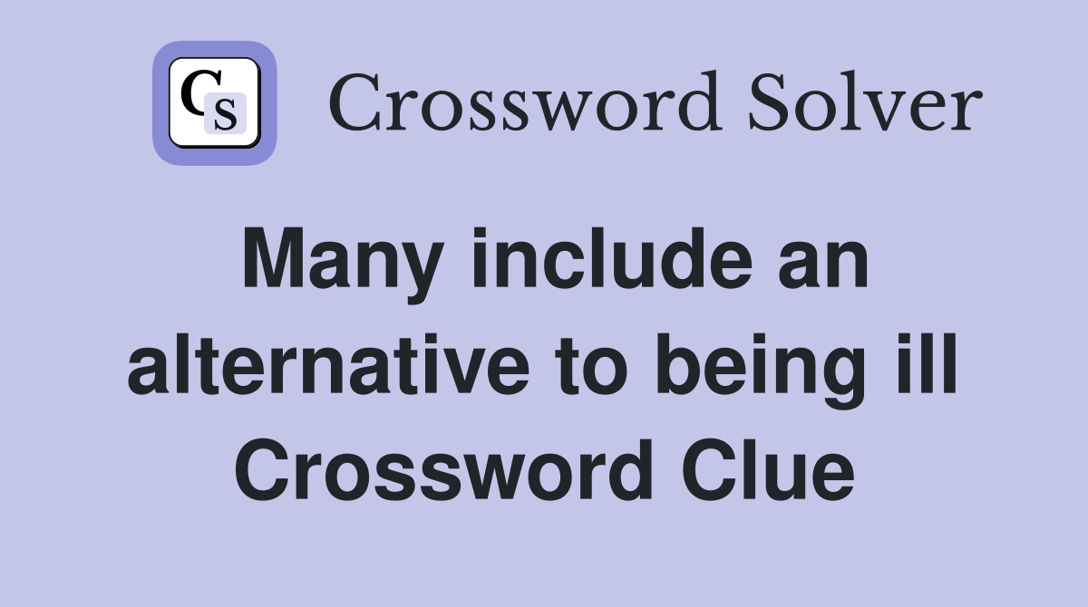 Many include an alternative to being ill Crossword Clue