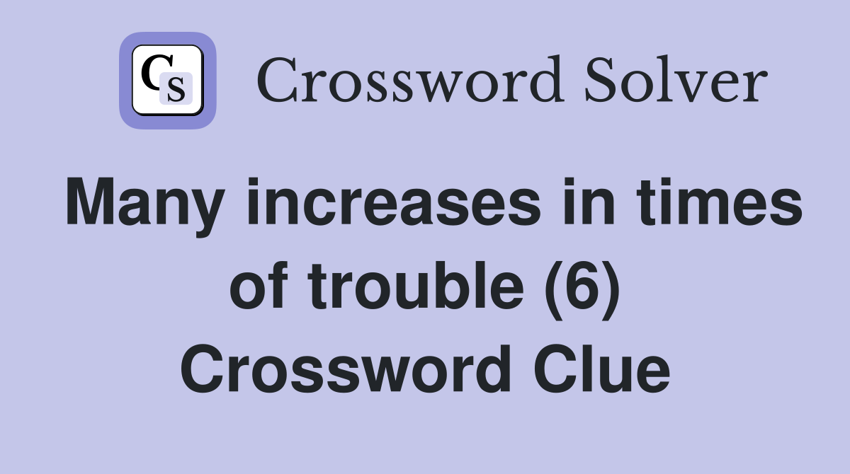 Many increases in times of trouble (6) Crossword Clue