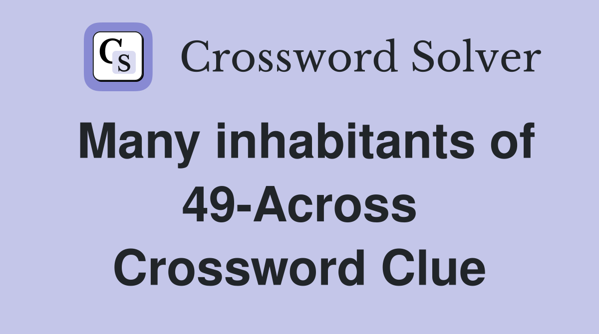 Many inhabitants of 49-Across Crossword Clue