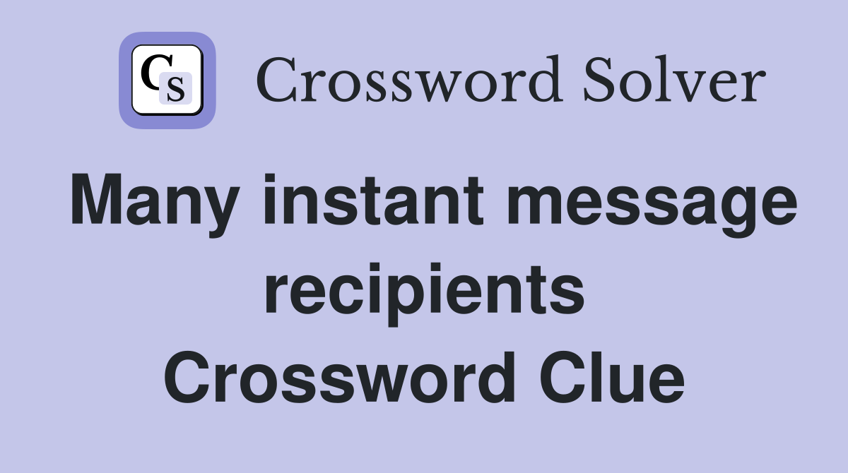 Many instant message recipients Crossword Clue