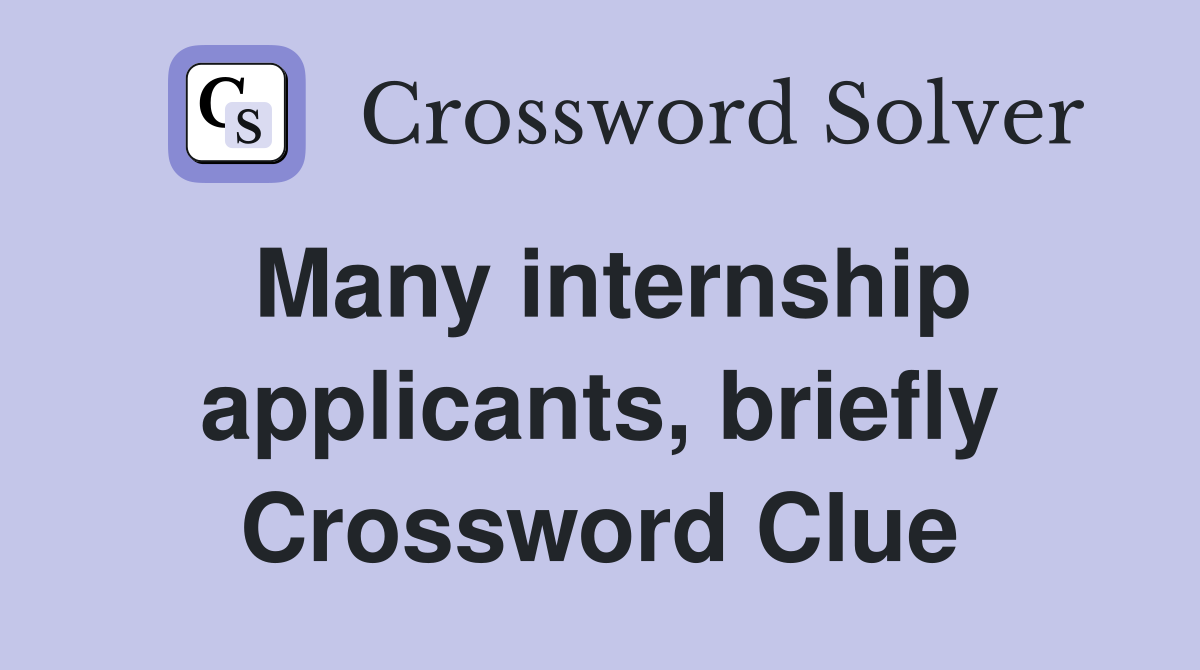 Many internship applicants, briefly Crossword Clue