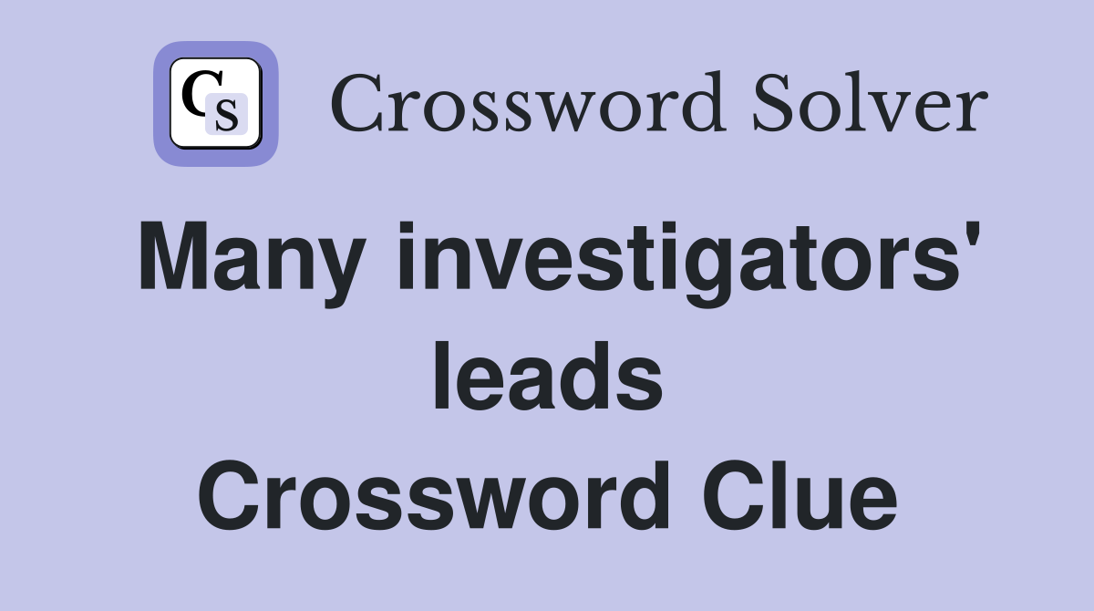 Many investigators' leads Crossword Clue