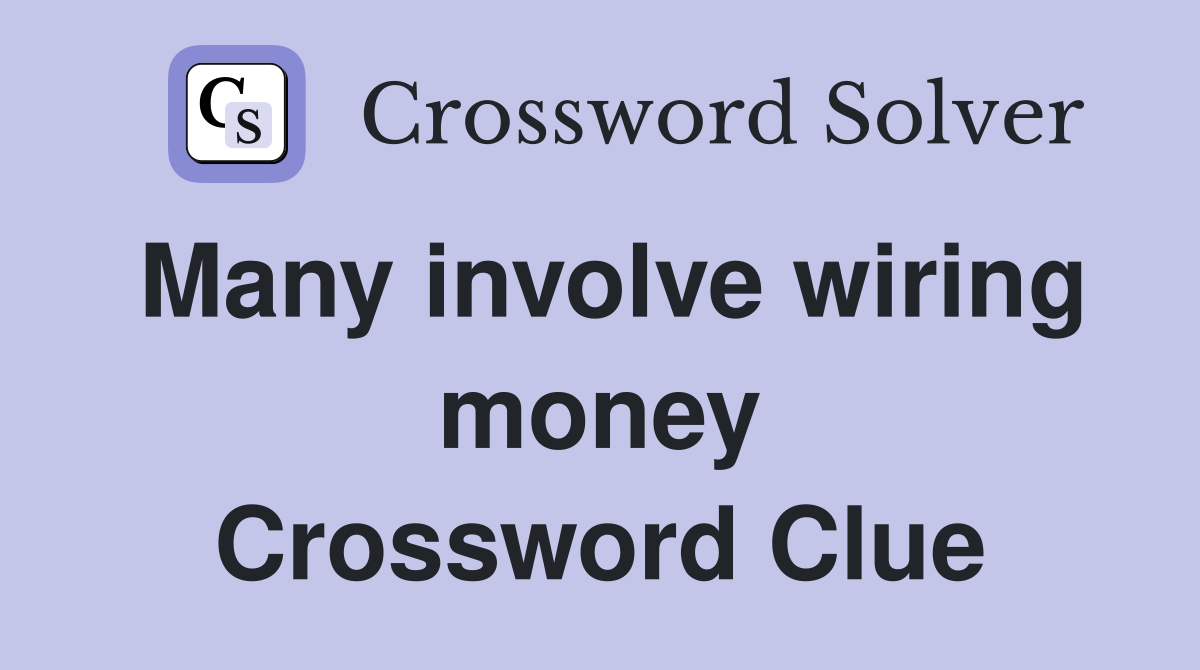 Many involve wiring money Crossword Clue