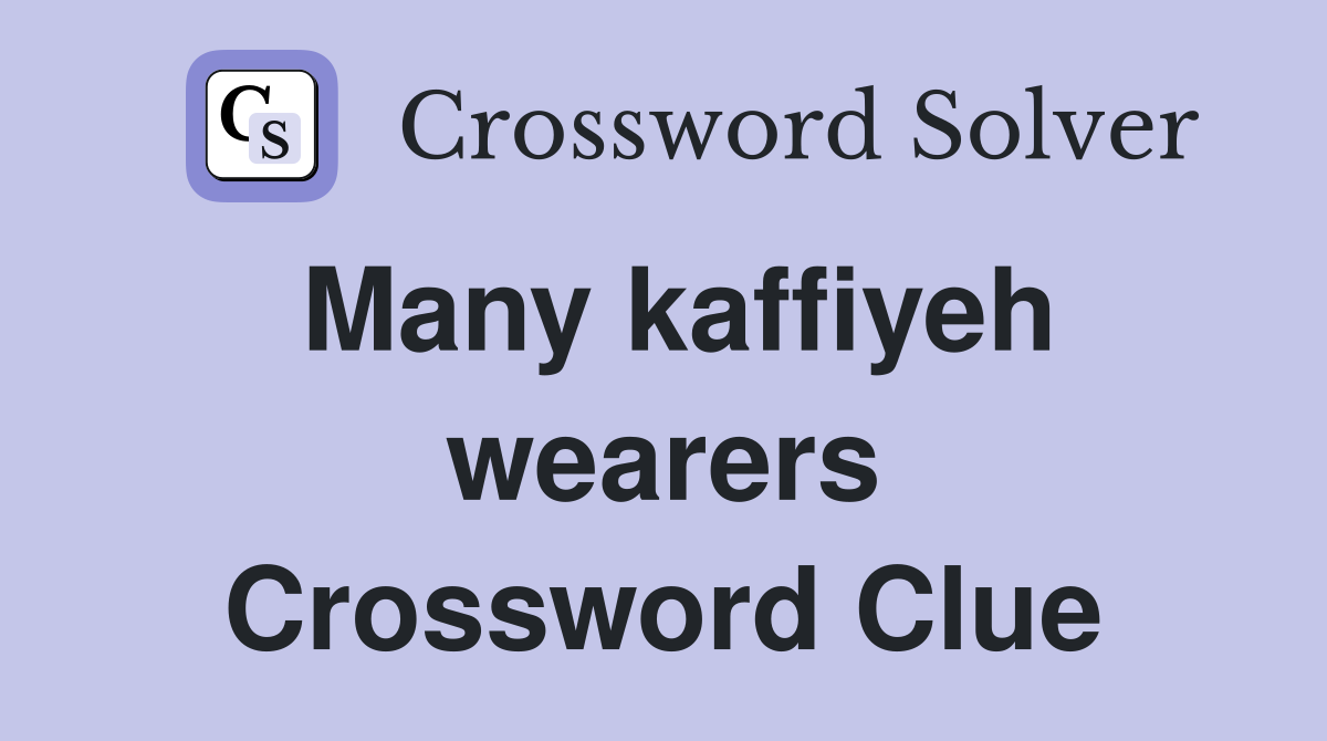 Many kaffiyeh wearers Crossword Clue
