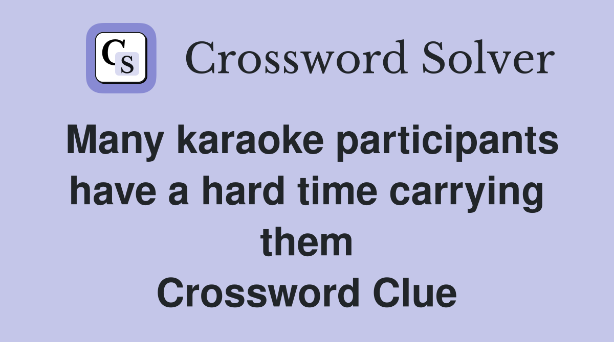 Many karaoke participants have a hard time carrying them Crossword Clue