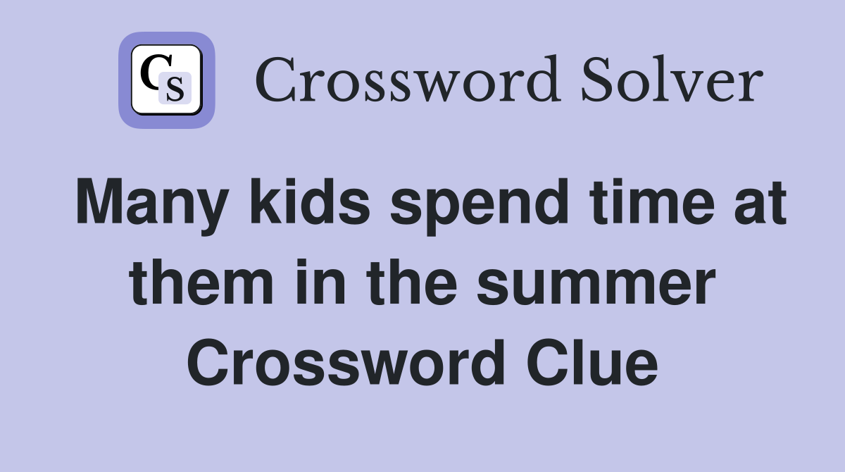 Many kids spend time at them in the summer Crossword Clue