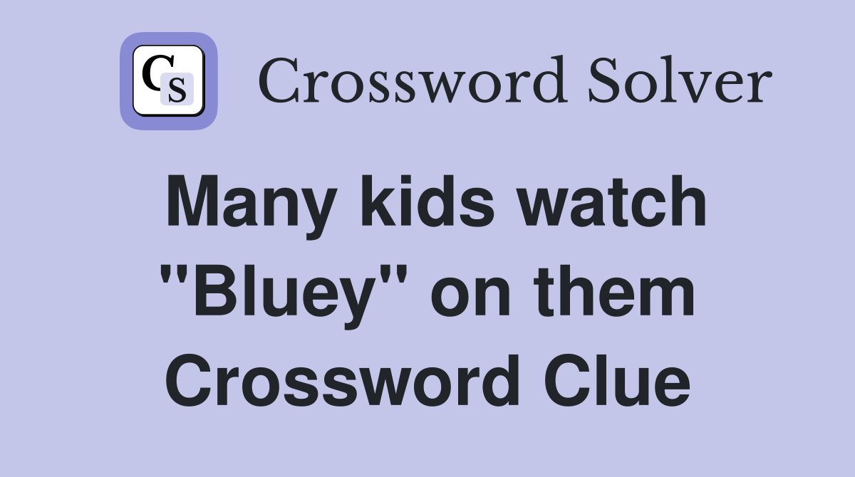 Many kids watch "Bluey" on them Crossword Clue