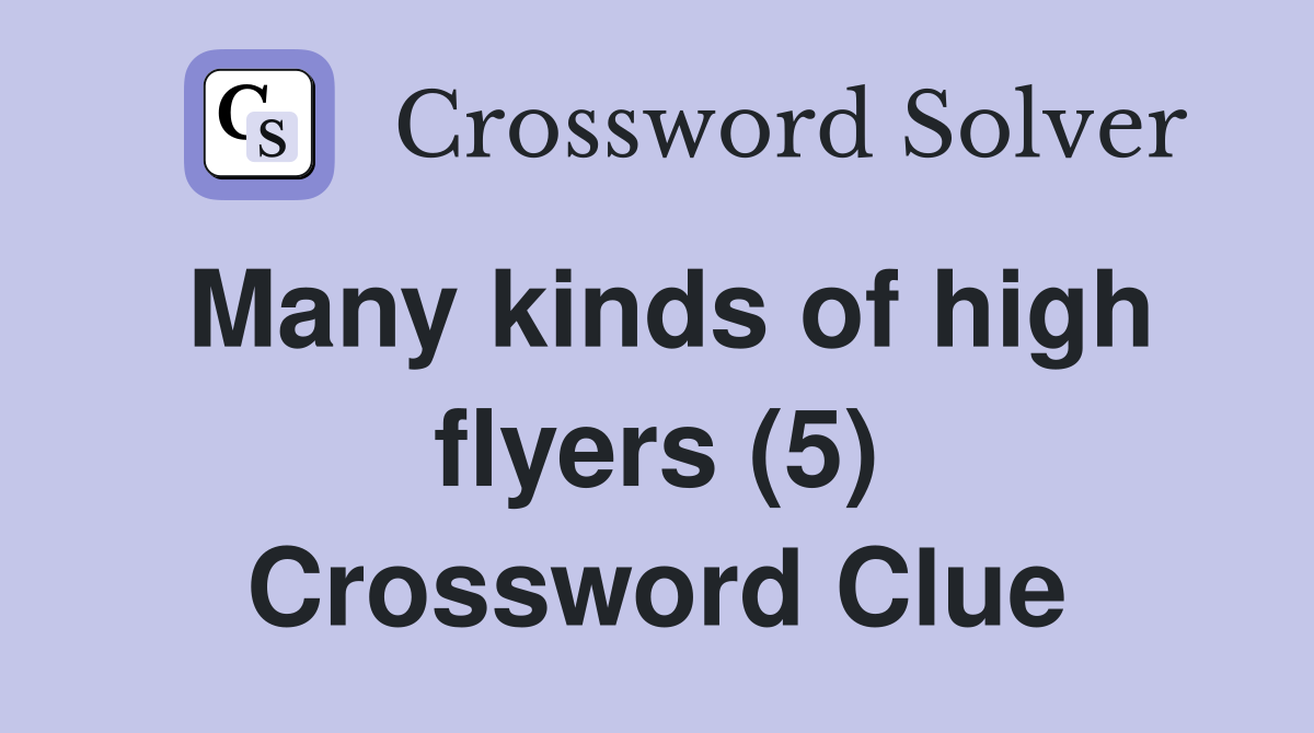 Many kinds of high flyers (5) Crossword Clue