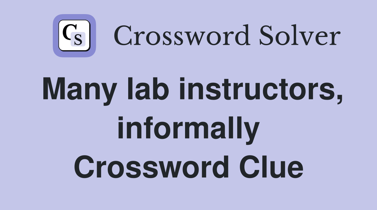 Many lab instructors, informally Crossword Clue
