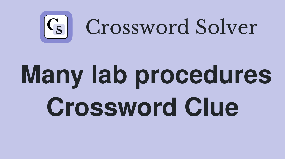 Many lab procedures Crossword Clue
