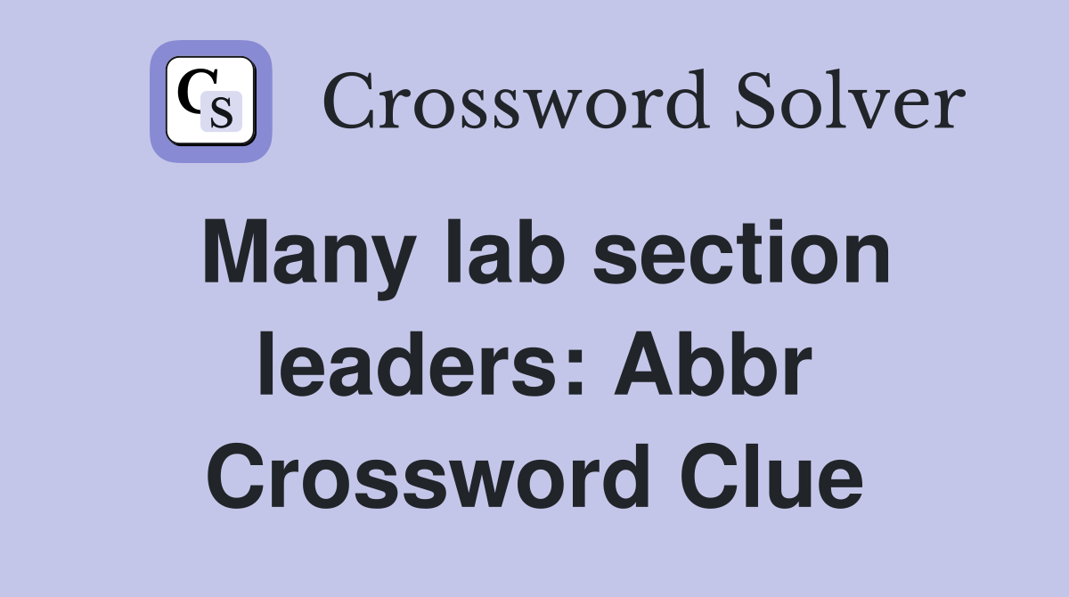 Many lab section leaders: Abbr Crossword Clue