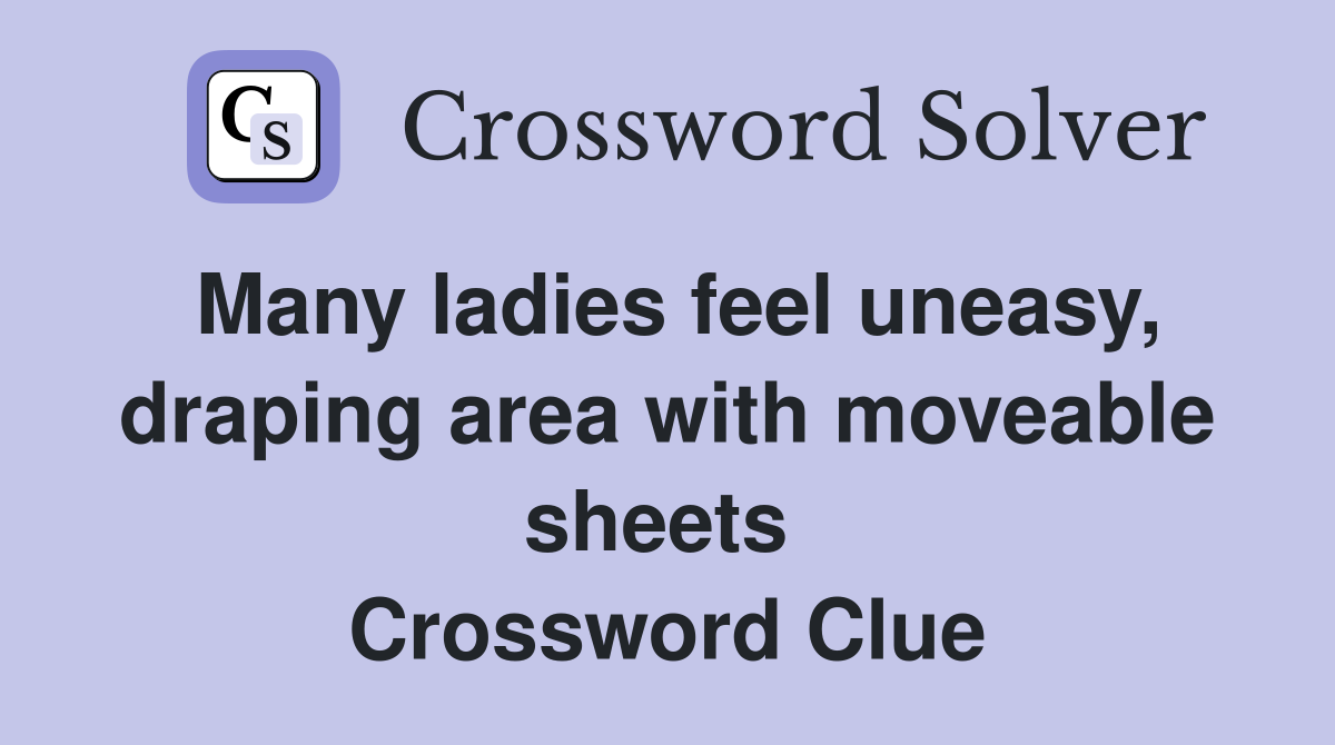 Many ladies feel uneasy, draping area with moveable sheets  Crossword Clue