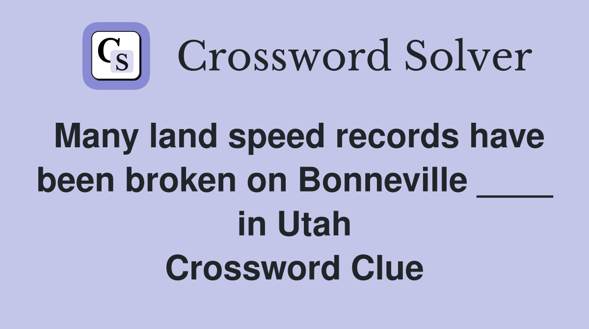 Many land speed records have been broken on Bonneville ____ in Utah Crossword Clue