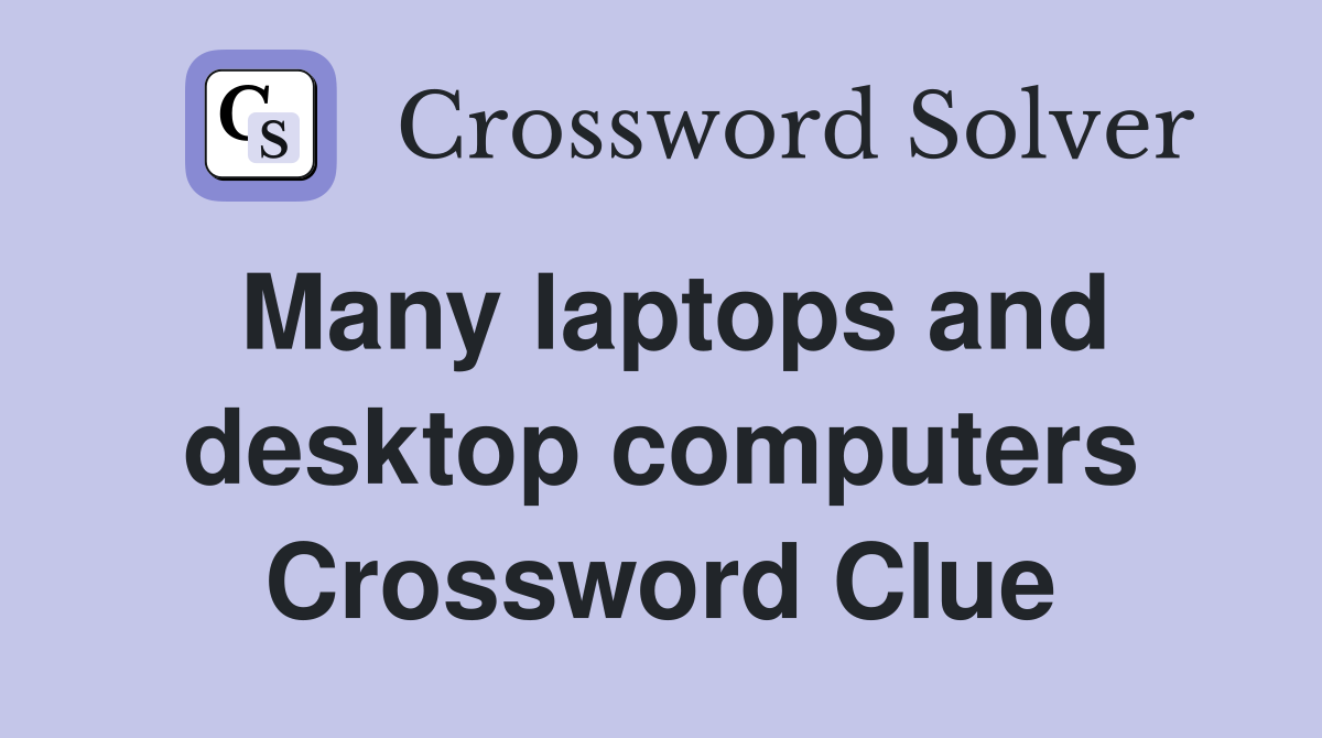 Many laptops and desktop computers Crossword Clue