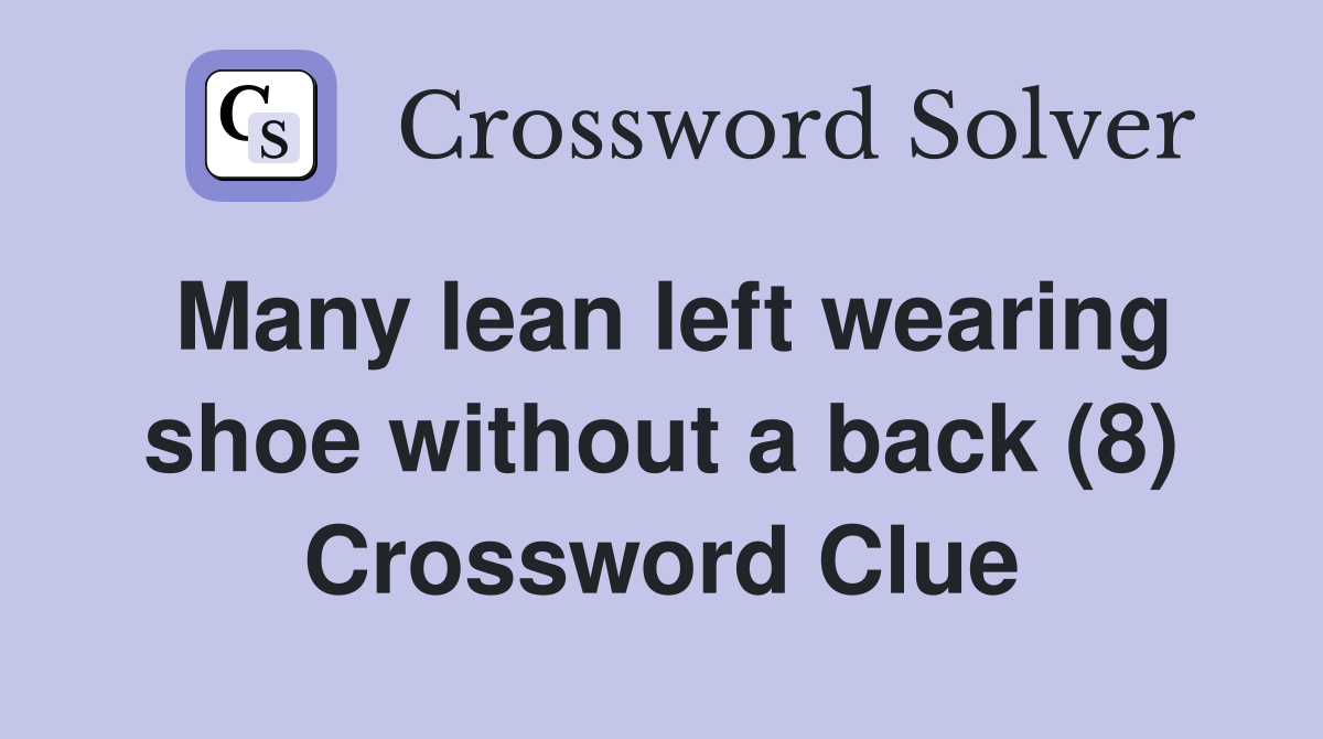 Many lean left wearing shoe without a back (8) Crossword Clue