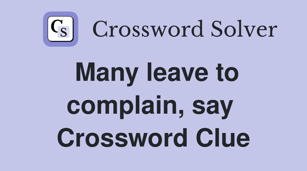 Many leave to complain, say  Crossword Clue