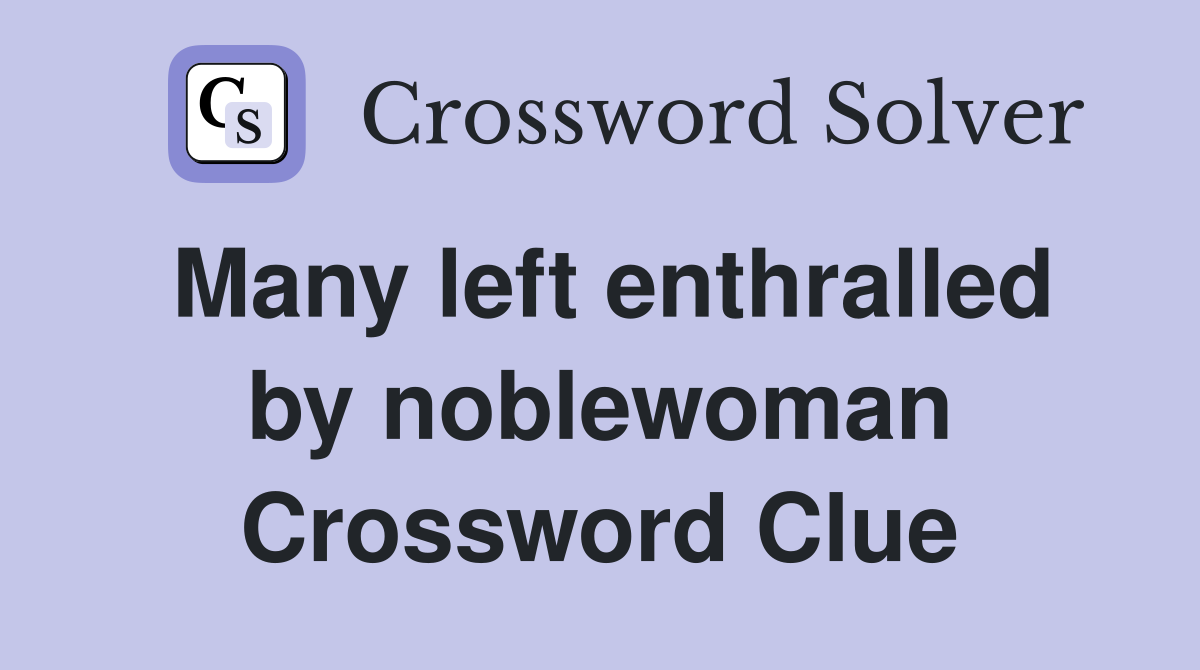 Many left enthralled by noblewoman Crossword Clue