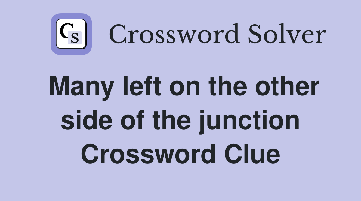 Many left on the other side of the junction Crossword Clue