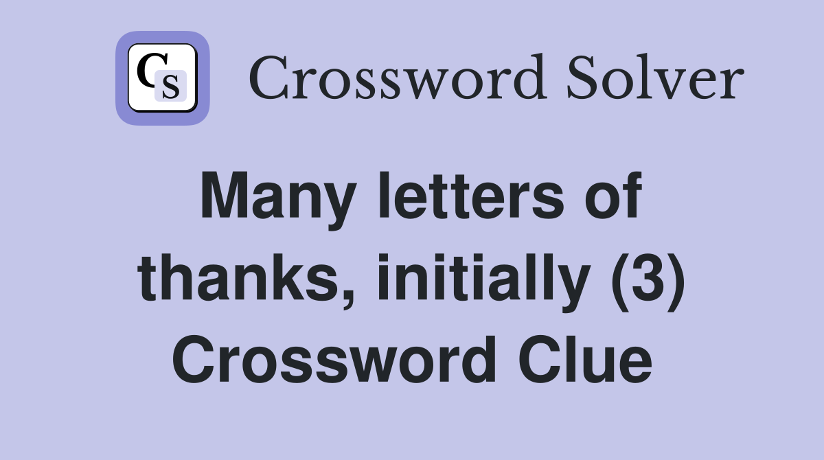 Many letters of thanks, initially (3) Crossword Clue
