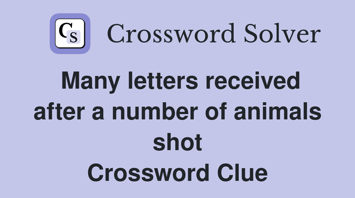 Many letters received after a number of animals shot Crossword Clue