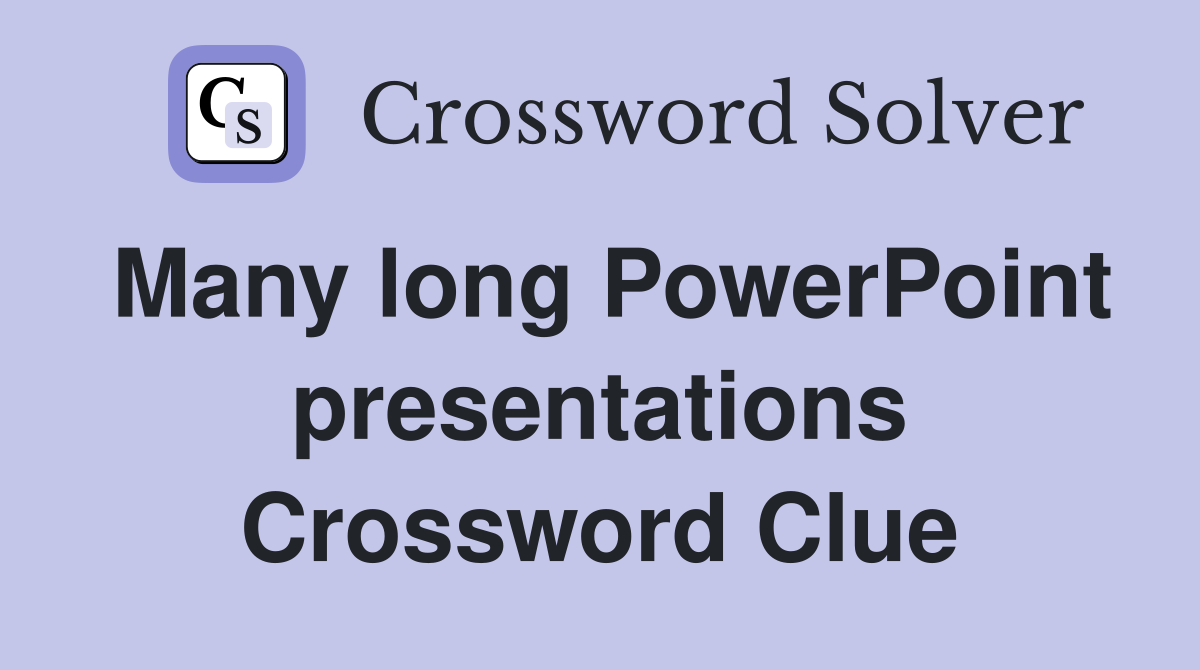 Many long PowerPoint presentations Crossword Clue