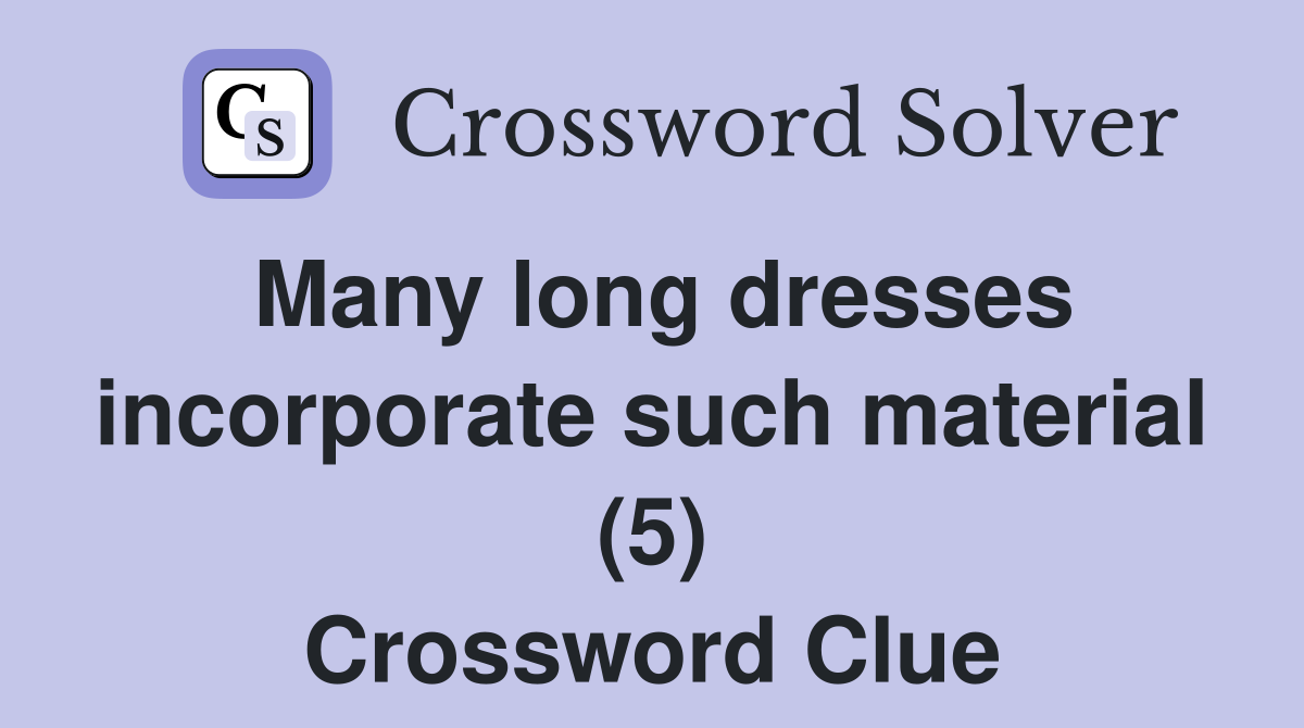 Many long dresses incorporate such material (5) Crossword Clue