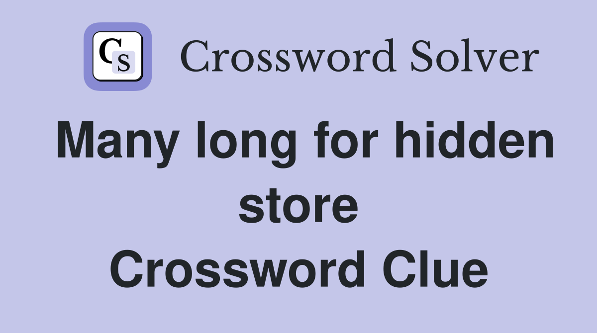 Many long for hidden store Crossword Clue