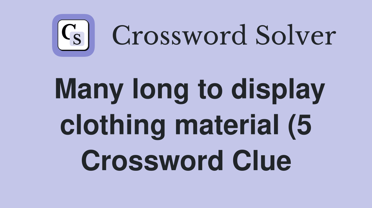 Many long to display clothing material (5) Crossword Clue Answers Many long to display clothing material (5) Crossword Clue Answers