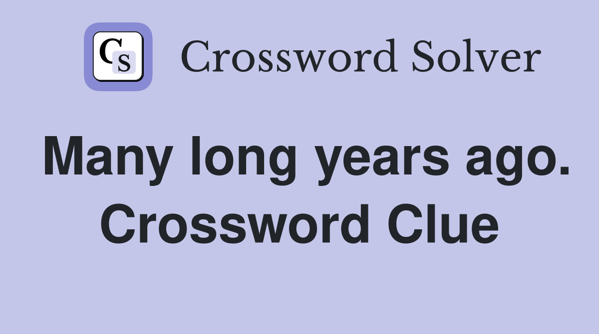 Many long years ago. Crossword Clue