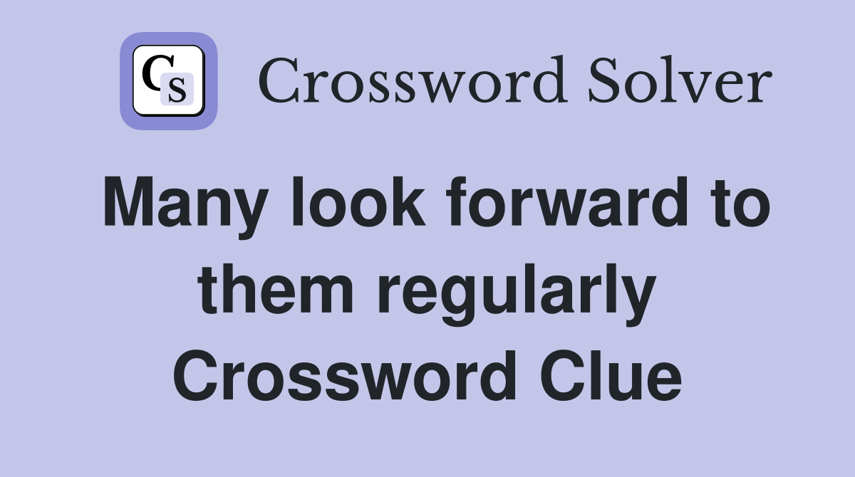 Many look forward to them regularly Crossword Clue