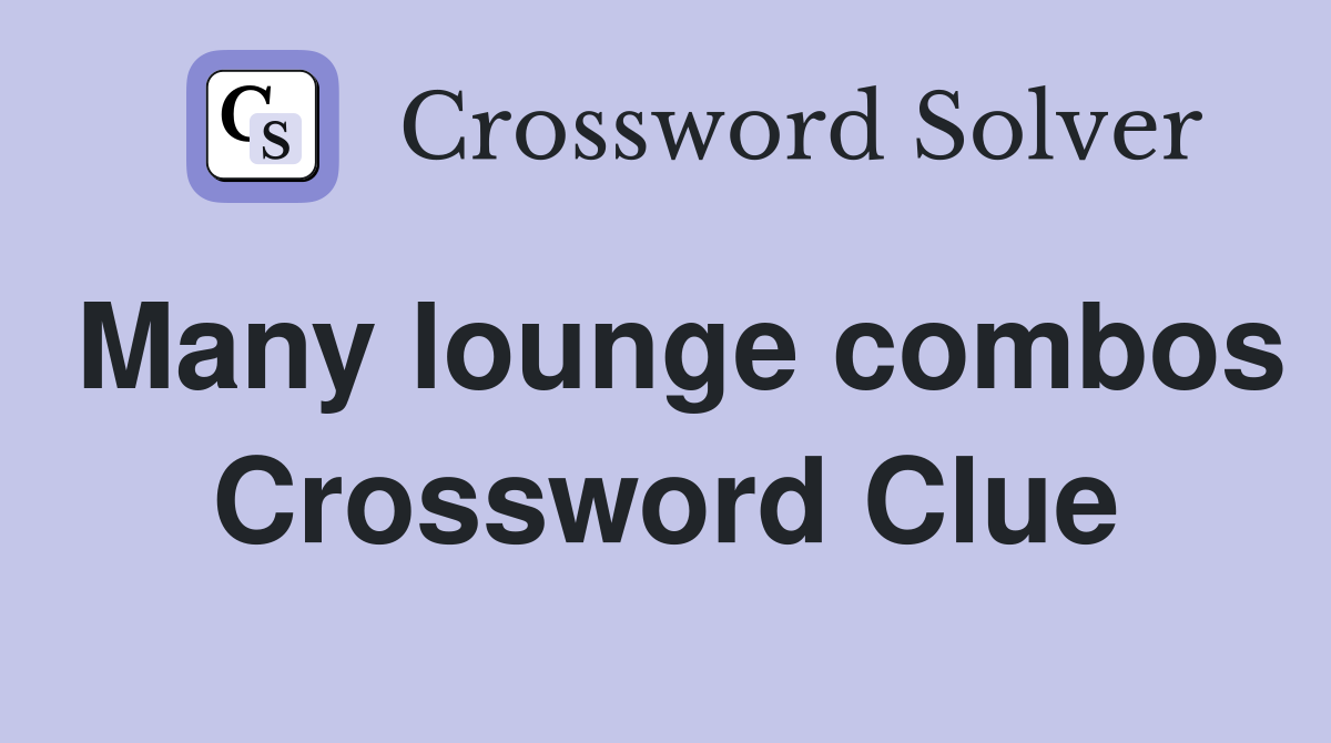 Many lounge combos Crossword Clue