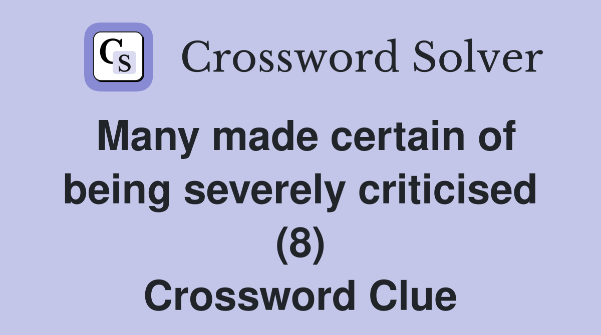 Many made certain of being severely criticised (8) Crossword Clue