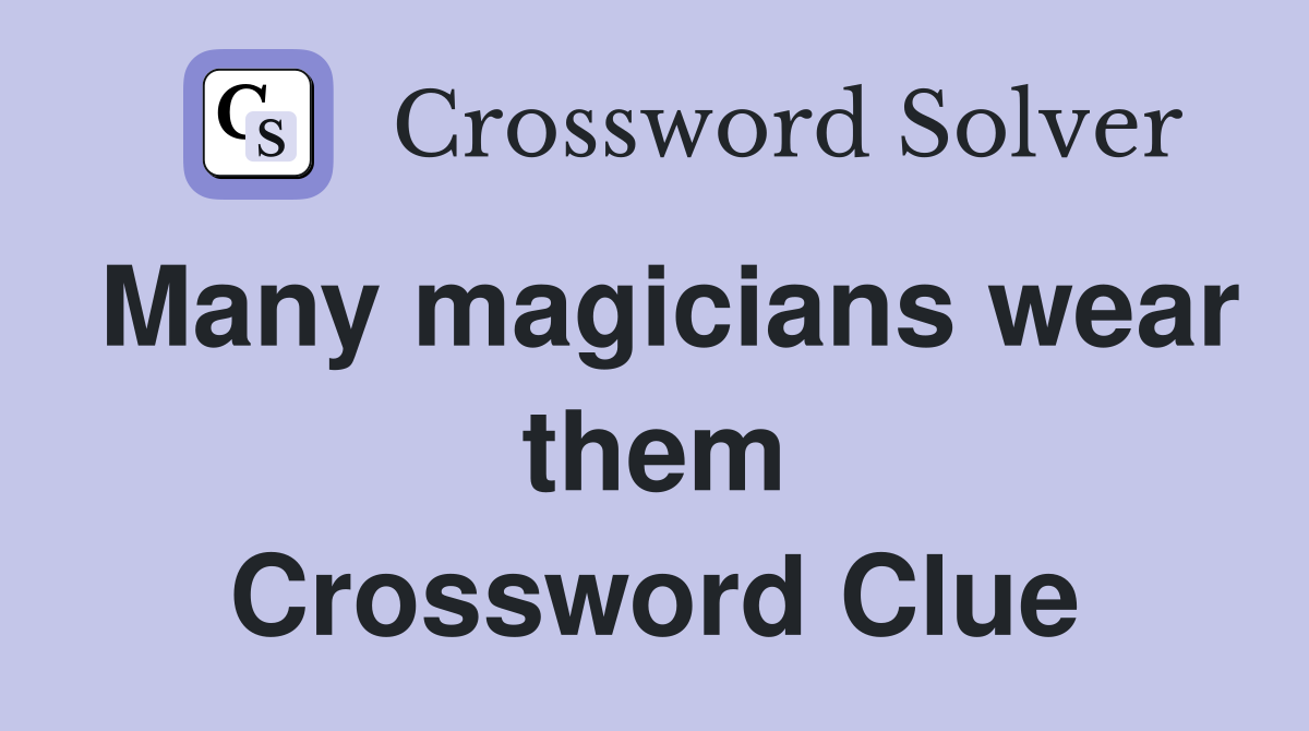 Many magicians wear them Crossword Clue